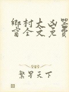 乡村大凶器无弹窗全文免费阅读