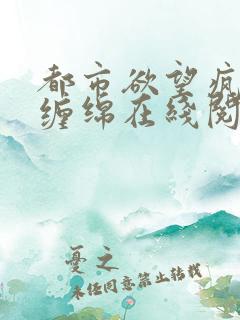 都市欲望疯狂的缠绵在线阅读全文无弹窗