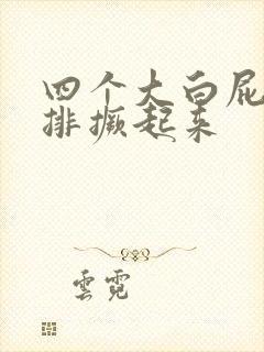 四个大白屁股并排撅起来