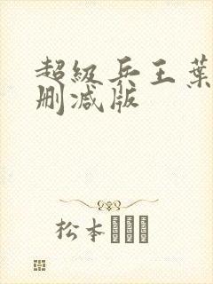 超级兵王叶谦未删减版