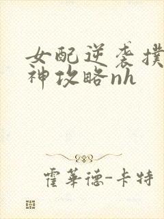 女配逆袭扑倒男神攻略nh