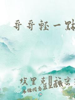 哥哥轻一点我疼