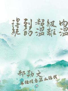 得到超级肉禽系统的温离温崖