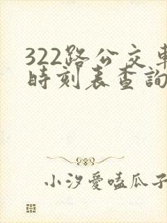 322路公交车时刻表查询