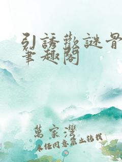引诱欢谜骨生香笔趣阁