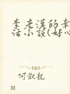 李老汉的幸福生活小说(好心人)
