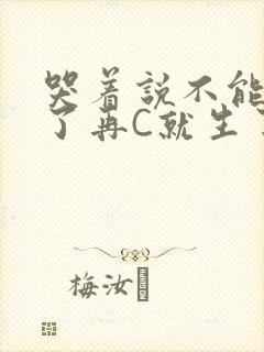 哭着说不能再C了再C就生了