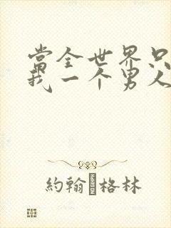 当全世界只剩下我一个男人时