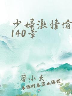 少妇激情偷公乱140章