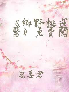 《乡野桃运小傻医》免费阅读