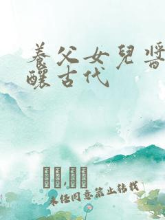 养父女儿酱酱酿酿古代