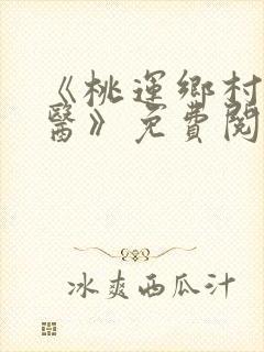 《桃运乡村小神医》免费阅读