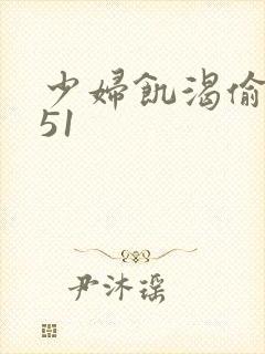 少妇饥渴偷公乱51