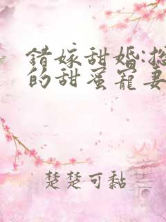 错嫁甜婚:总裁的甜蜜宠妻