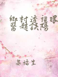 乡村透视眼小神医赵铁阳
