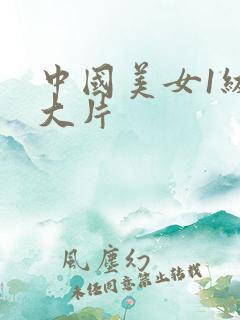 中国美女1级黄大片