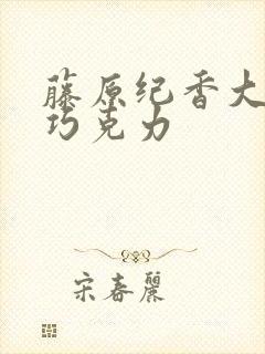 藤原纪香大战黑巧克力