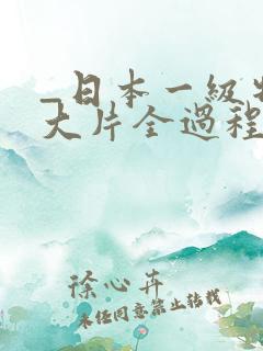 _日本一级特黄大片全过程
