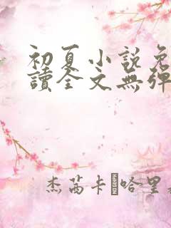 初夏小说免费阅读全文无弹窗