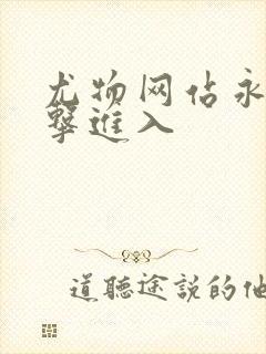 尤物网站永久点击进入