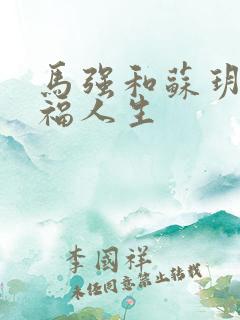 马强和苏玥的幸福人生