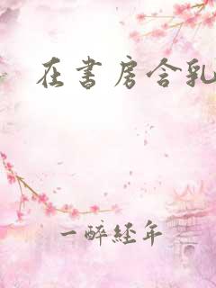 在书房含乳尖h