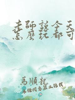 老师说今天随我怎么玩都可以
