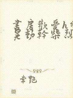 书房欢爱h双乳晃动干柴烈