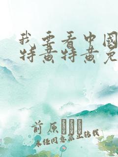 我要看中国一级特黄特黄免费破处大片
