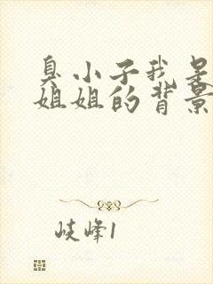 臭小子我是你亲姐姐的背景故事