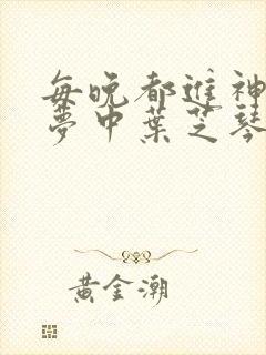 每晚都进神们的梦中叶芝琴肖亦轩