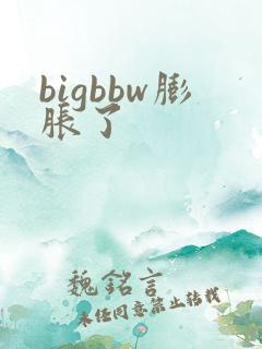 bigbbw膨胀了