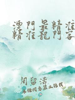 澳门最精准正最精准龙门客栈免费资料