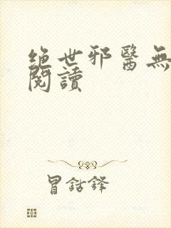 绝世邪医无弹窗阅读