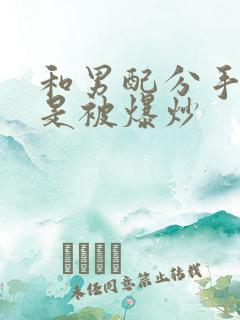 和男配分手后总是被爆炒
