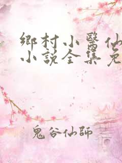 乡村小医仙何平小说全集免费阅读