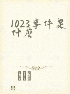 1023事件是什么