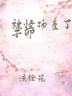 被怪物产了一肚子卵