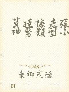 莫晓梅老张小说神医类型小说