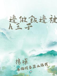 边做饭边被躁高h玉子