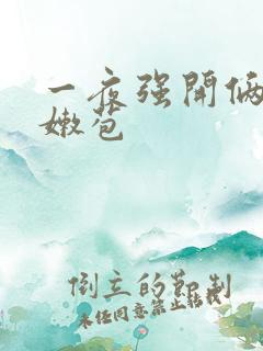 一夜强开俩女小嫩苞