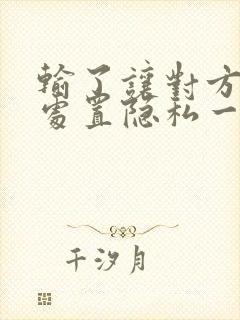 输了让对方随便处置隐私一个月