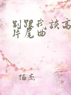 别跟我谈高富帅片尾曲