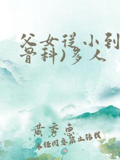 父女从小到大(骨科)多人