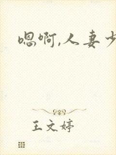 嗯啊,人妻少妇