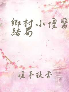 乡村小傻医最后结局