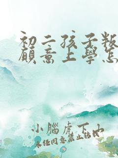 初二孩子叛逆不愿意上学怎么办