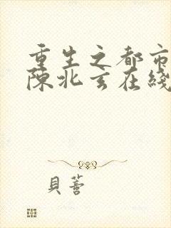 重生之都市修仙陈北玄在线阅读