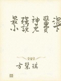 最强神医混都市小说免费下载