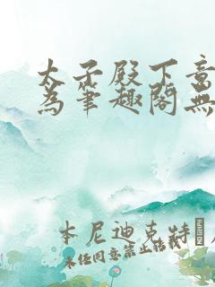 太子殿下意欲何为笔趣阁无弹窗